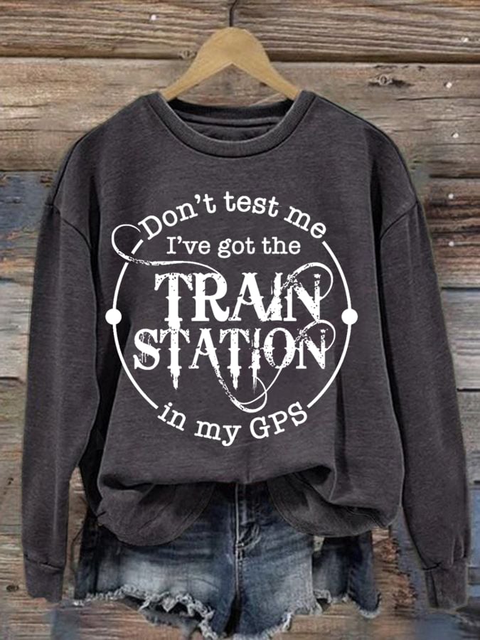 Don't Test Me I've Got The Train Station In My Gps Washed Sweatshirt