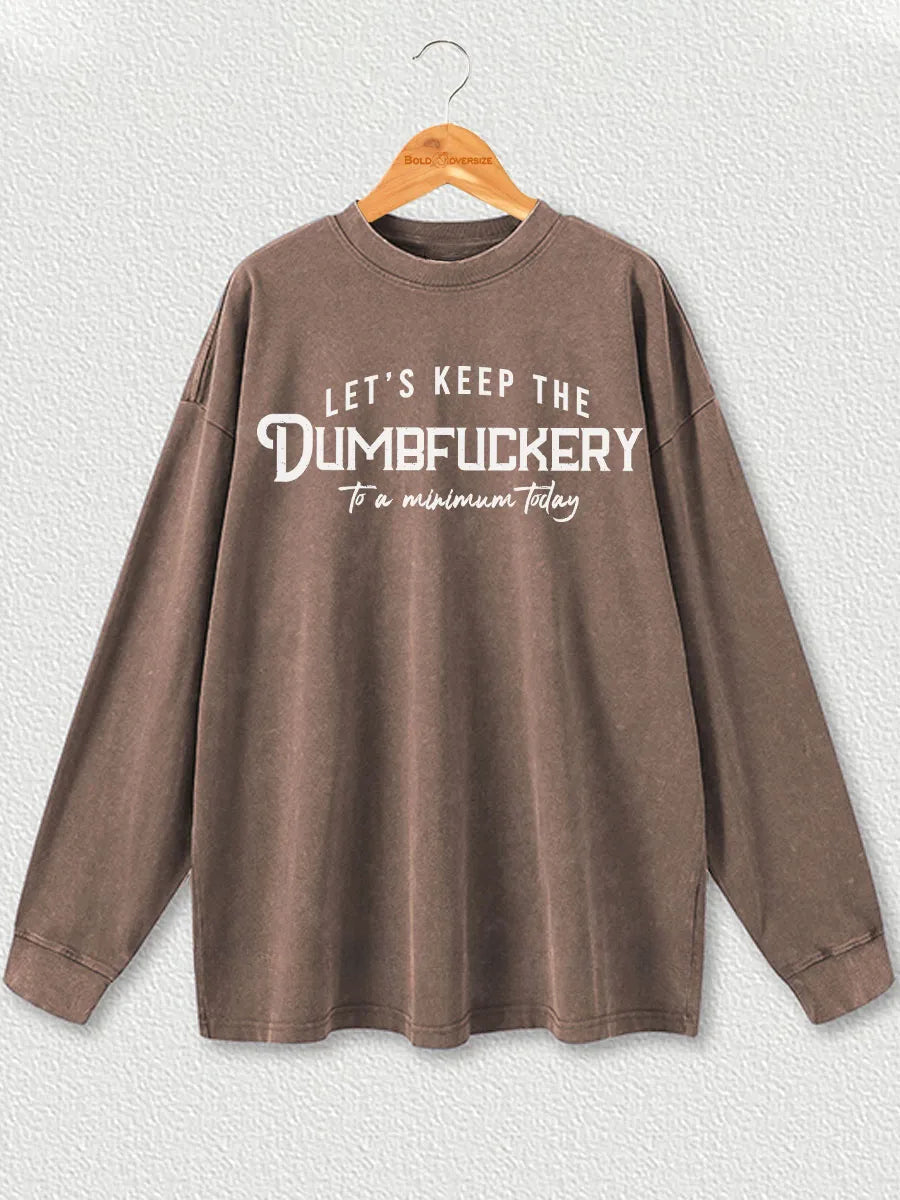 Vintage Let'S Keep The Dumbfuckery To A Minimum Today Washed Long Sleeve Shirt