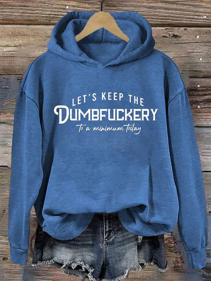 Let's Keep The Dumbfuckery To A Minimum Today Casual Hoodie Sweatshirt