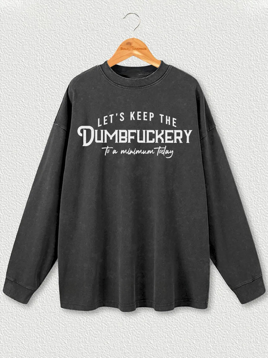 Vintage Let'S Keep The Dumbfuckery To A Minimum Today Washed Long Sleeve Shirt