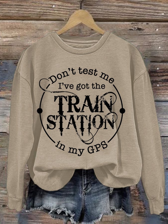 Don't Test Me I've Got The Train Station In My Gps Washed Sweatshirt