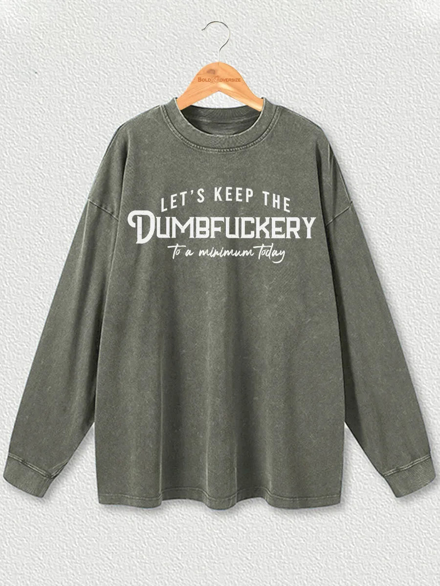 Vintage Let'S Keep The Dumbfuckery To A Minimum Today Washed Long Sleeve Shirt